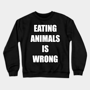 Eating animals is wrong - For vegan and vegetarian friendly in plain bold impact text Crewneck Sweatshirt